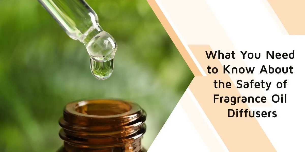 What You Need to Know About the Safety of Fragrance Oil Diffusers