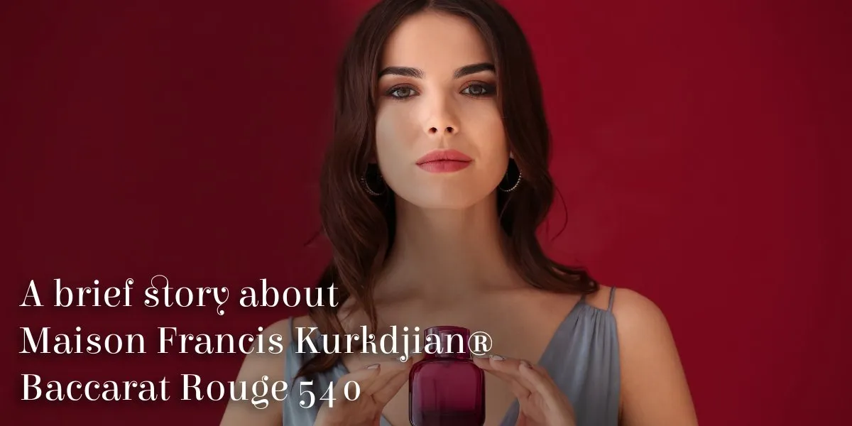 A brief story about Maison Francis Kurkdjian® Baccarat Rouge 540