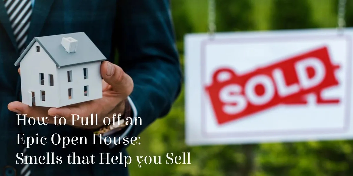 How to Pull off an Epic Open House_ Smells that Help you Sell